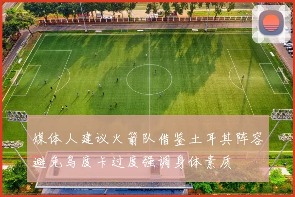 媒体人建议火箭队借鉴土耳其阵容避免乌度卡过度强调身体素质