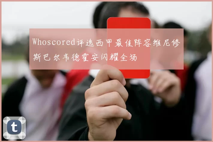 Whoscored评选西甲最佳阵容维尼修斯巴尔韦德霍安闪耀全场