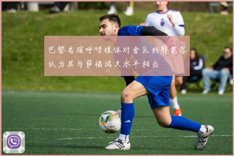 巴黎名宿呼吁媒体对舍瓦利耶宽容认为其与萨福诺夫水平相当